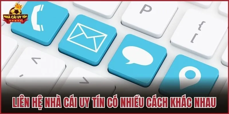 Liên hệ Nhà Cái Uy Tín có nhiều cách khác nhau