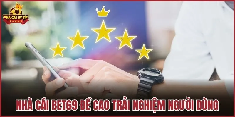 Nhà cái BET69 đề cao trải nghiệm người dùng