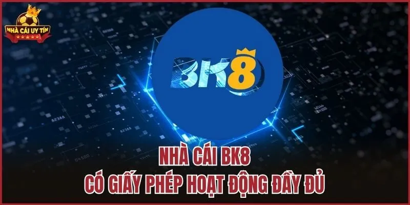 Nhà cái BK8 có giấy phép hoạt động đầy đủ