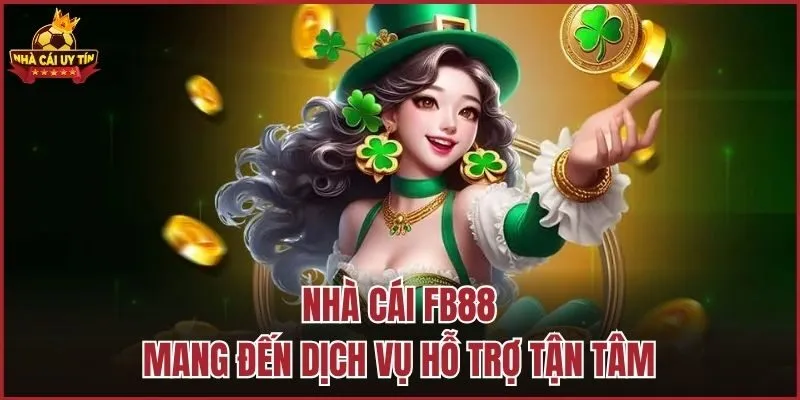 Nhà cái FB88 mang đến dịch vụ hỗ trợ tận tâm