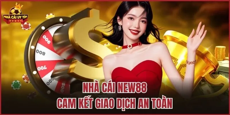 Nhà cái NEW88 cam kết giao dịch an toàn
