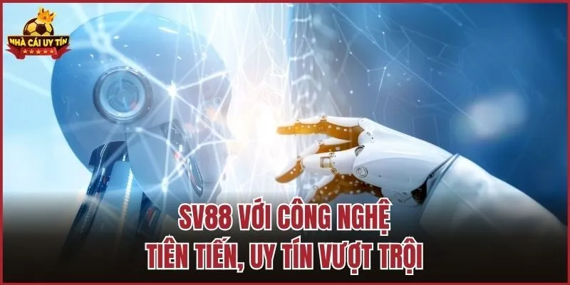 SV88 với công nghệ tiên tiến, uy tín vượt trội