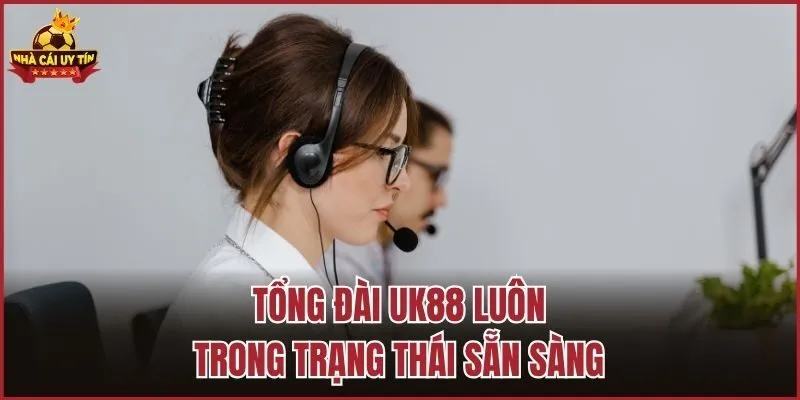 Tổng đài UK88 luôn trong trạng thái sẵn sàng