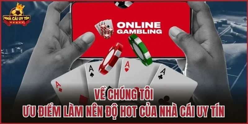 Về chúng tôi - Ưu điểm làm nên độ hot của Nhà cái uy tín