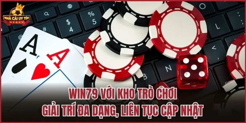 Win79 với kho trò chơi giải trí đa dạng, liên tục cập nhật