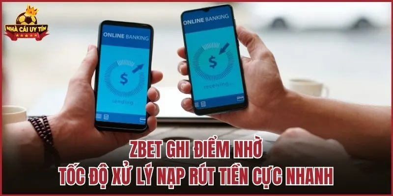 ZBet ghi điểm nhờ tốc độ xử lý nạp rút tiền cực nhanh